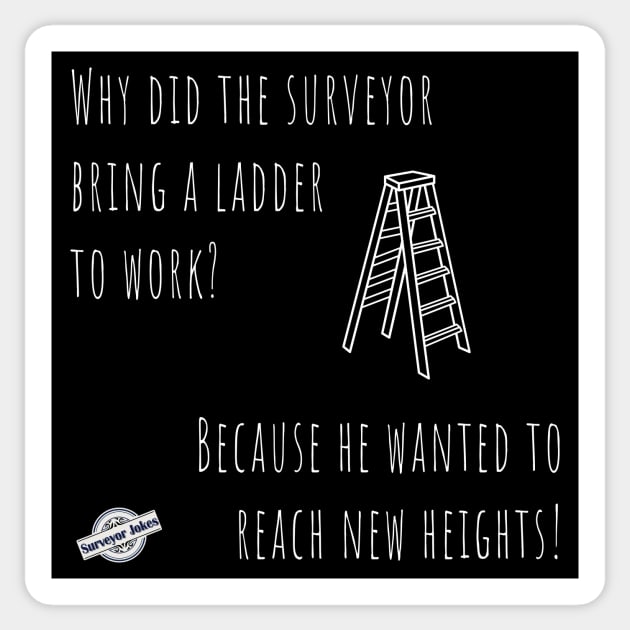 Surveyor joke - Why does the surveyor bring a ladder to work Sticker by Marhcuz